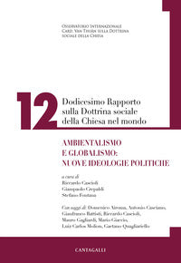 Dodicesimo rapporto sulla dottrina sociale della Chiesa nel mondo. Ambientalismo e globalismo: nuove ideologie politiche vol. 12 - R. Cascioli, G. Crepaldi, S. Fontana