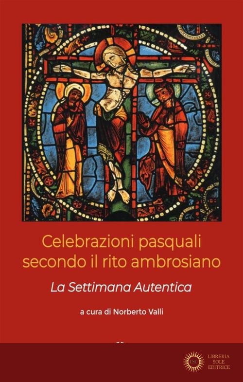 Celebrazioni pasquali secondo il rito ambrosiano. La Settimana Autentica - N. Valli