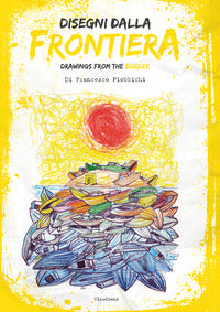 Disegni dalla frontiera-Drawnigs from the border. Nuova ediz. - Francesco Piobbicchi