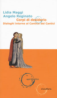 Corpi di desiderio. Dialoghi intorno al Cantico dei Cantici - Lidia Maggi, Angelo Reginato