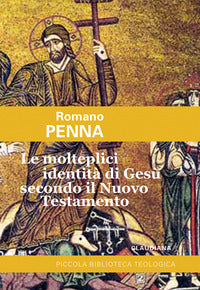 Le molteplici identità di Gesù secondo il Nuovo Testamento - Romano Penna