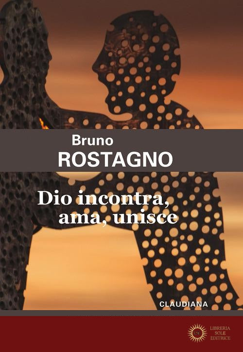 Dio incontra, ama, unisce. Introduzione alla fede evangelica - Bruno Rostagno