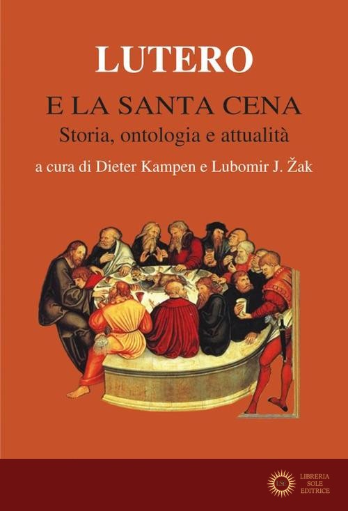 Lutero e la Santa Cena. Storia, ontologia, attualità - D. Kampen, L. J. Zak