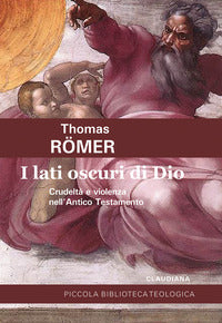 I lati oscuri di Dio. Crudeltà e violenza nell'Antico Testamento - Thomas Römer