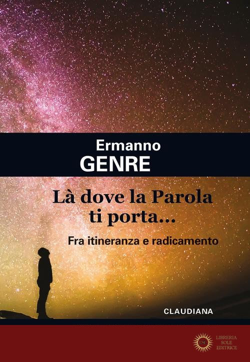 Là dove la Parola ti porta... Fra itineranza e radicamento - Ermanno Genre