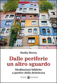 Dalle periferie un altro sguardo. Meditazioni bibliche a partire dalla debolezza - Stella Morra
