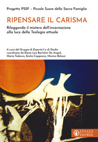 Ripensare il carisma. Rileggendo il mistero dell'incarnazione alla luce della Teologia attuale - E. L. Bartolini De Angeli, M. Belussi, G. Cappozzo