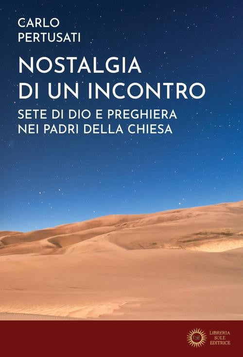Nostalgia di un incontro. Sete di Dio e preghiera nei Padri della Chiesa - Carlo Pertusati