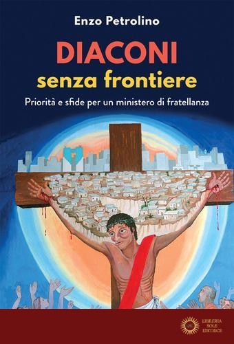 Diaconi senza frontiere. Priorità e sfide per un ministero di fratellanza - Enzo Petrolino