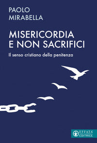 Misericordia e non sacrifici. Il senso cristiano della penitenza - Paolo Mirabella