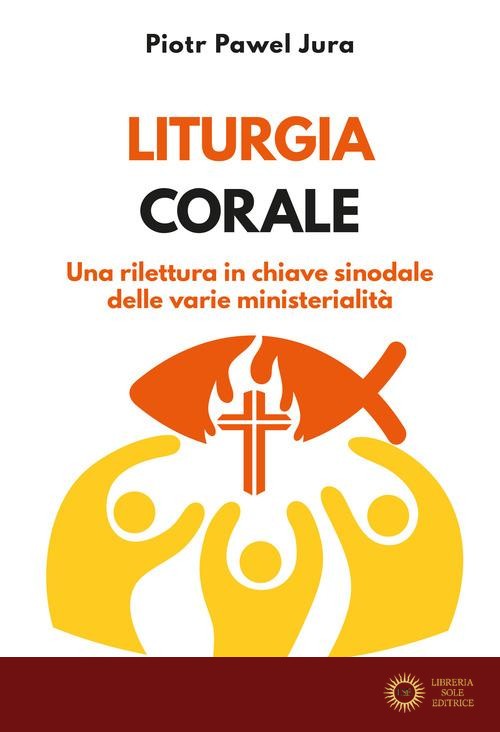 Liturgia corale. Una rilettura in chiave sinodale delle varie ministerialità. Appunto di un liturgista - Piotr Pawel Jura