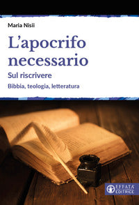 L'apocrifo necessario. Sul riscrivere. Bibbia, teologia, letteratura - Maria Nisii