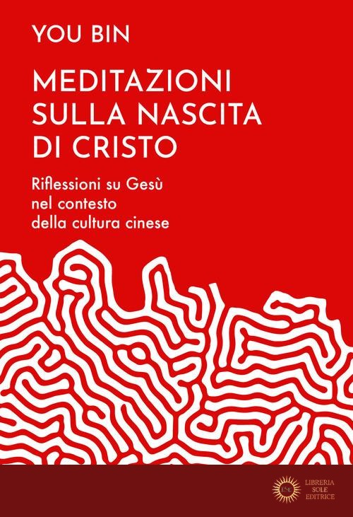 Meditazioni sulla nascita di Cristo. Riflessioni su Gesù nel contesto della cultura cinese - You Bin