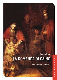 La domanda di Caino. Male, perdono, fraternità - Franco Riva