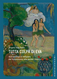 Tutta colpa di Eva. Antropologia e religione dal femminismo alla gender theory - Angela Ales Bello