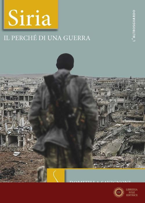 Siria. Il perché di una guerra - Domitilla Savignoni, Matteo Bressan