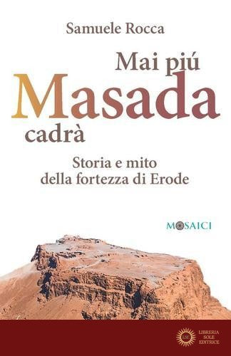 Mai più Masada cadrà. Storia e mito della fortezza di Erode - Samuele Rocca