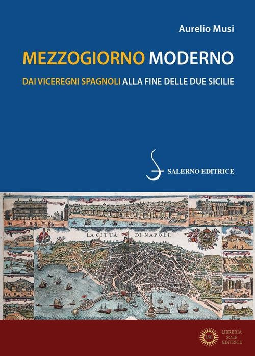 Mezzogiorno moderno. Dai viceregni spagnoli alla fine delle Due Sicilie - Aurelio Musi