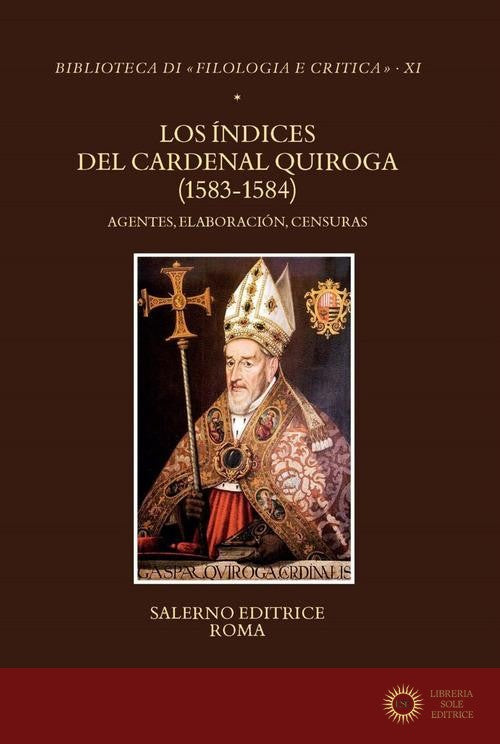 Los Índices del Cardenal Quiroga (1583-1584). Agentes, elaboración, censuras - Donatella Gagliardi