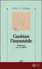 Cambiare l'immutabile. Terapia breve per i casi difficili - Richard Fisch, Karin Schlanger