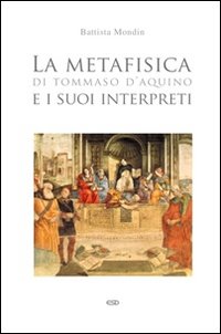 La metafisica di Tommaso d'Aquino e i suoi interpreti - Battista Mondin