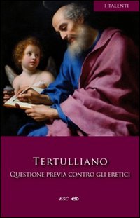 Questione previa contro gli eretici - Quinto S. Tertulliano