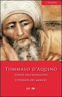 L'unità dell'intelletto. L'eternità del mondo - d'Aquino (san) Tommaso