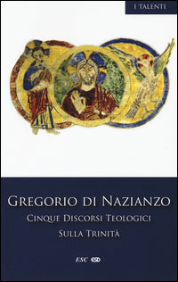 Cinque discorsi teologici sulla Trinità - Gregorio di Nazianzo (san)
