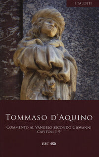 Commento al Vangelo secondo san Giovanni. Capitoli 1-9 vol. 1 - d'Aquino (san) Tommaso