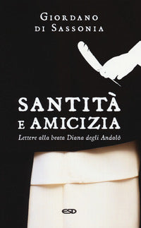 Santità e amicizia. Lettere alla beata Diana degli Andalò - Giordano di Sassonia (san)