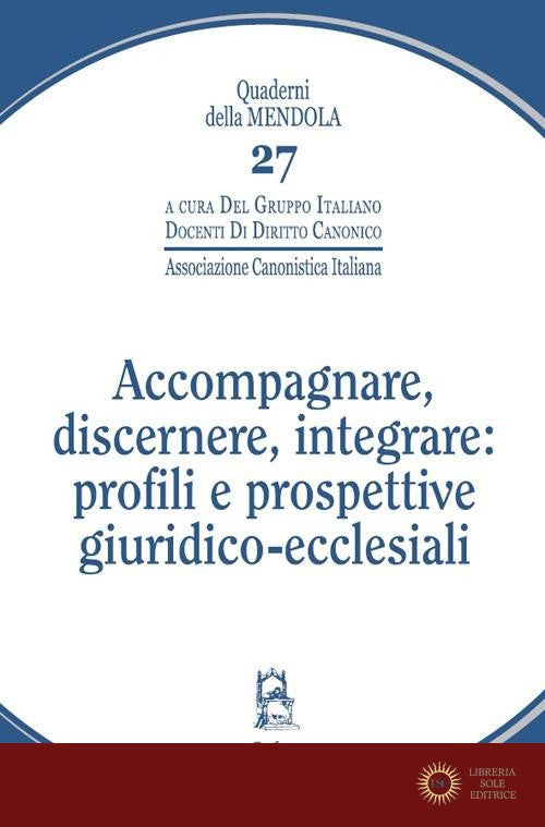 Accompagnare, discernere, integrare: profili e prospettive giuridico-ecclesiali - Gruppo italiano docenti di diritto canonico