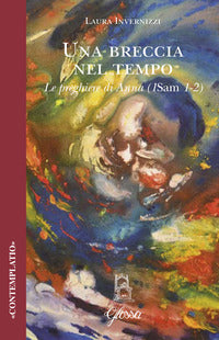 Una breccia nel tempo. Le preghiere di Anna (1Sam 1-2) - Laura Invernizzi