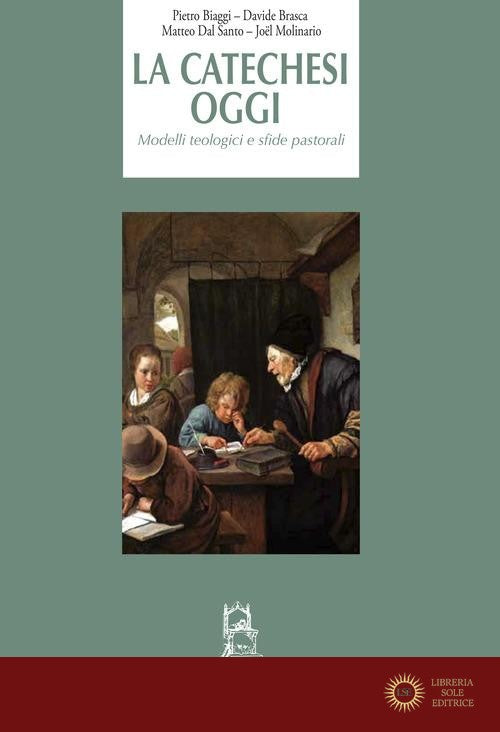 La catechesi oggi. Modelli teologici e sfide pastorali - Pietro Biaggi, Davide Brasca, Matteo Dal Santo