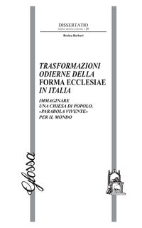 Trasformazioni odierne della Forma Ecclesiae in Italia. Immaginare una Chiesa di popolo, «parabola vivente» per il mondo - Rosina Barbari