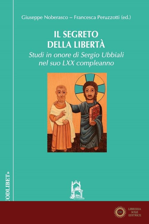 Il segreto della libertà. Studi in onore di Sergio Ubbiali ne suo LXX compleanno - G. Noberasco, F. Peruzzotti