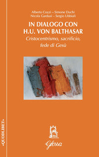 In dialogo con H.U. Von Balthasar. Cristocentrismo, sacrificio, fede di Gesù - Alberto Cozzi, Simone Duchi, Nicola Gardusi