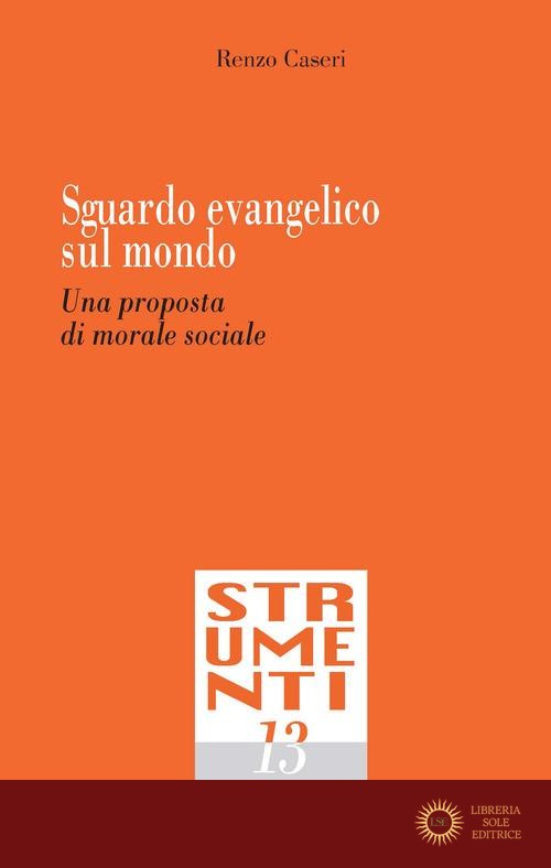 Sguardo evangelico sul mondo. Una proposta di morale sociale - Renzo Caseri