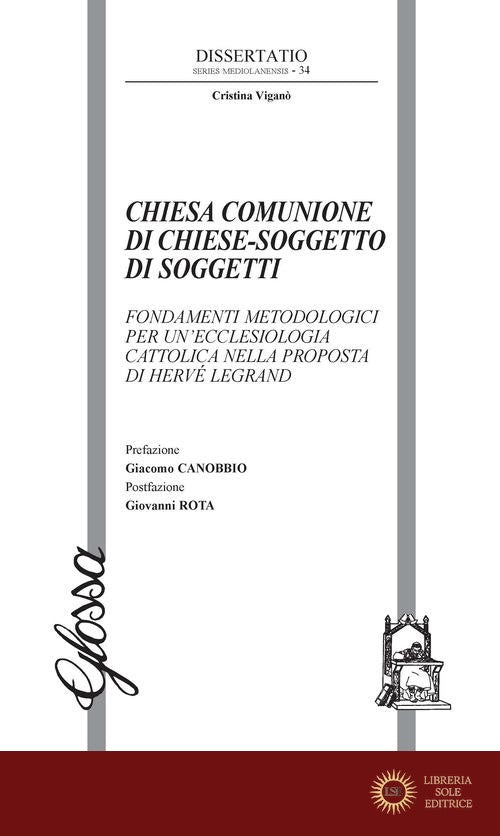 Chiesa comunione di chiese-soggetto di soggetti. Fondamenti metodologici per un'ecclesiologia cattolica nella proposta di Hervé Legrand - Cristina Viganò