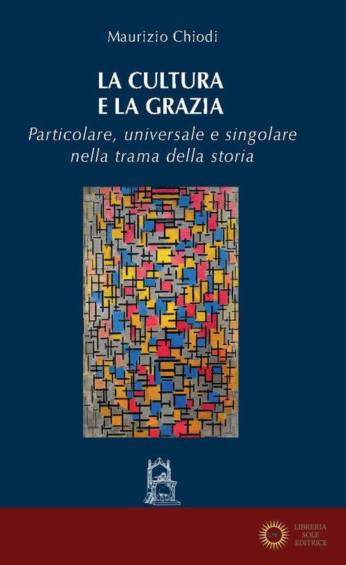 La cultura e la grazia. Particolare universale e singolare nella trama della storia - Maurizio Chiodi
