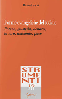 Forme evangeliche del sociale. Potere, giustizia, denaro, lavoro, ambiente, pace - Renzo Caseri