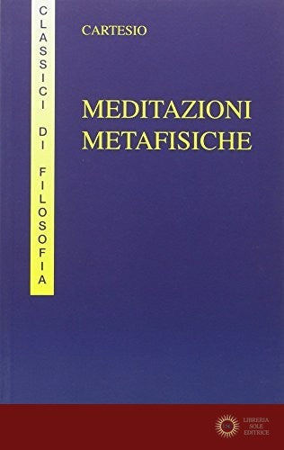 Meditazioni metafisiche - Renato Cartesio