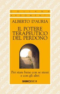 Il potere terapeutico del perdono. Per stare bene con se stessi e con gli altri - Alberto D'Auria