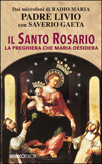 Il Santo Rosario. La preghiera che Maria desidera - Livio Fanzaga, Saverio Gaeta