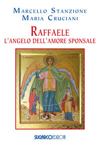Raffaele. L'angelo dell'amore sponsale - Marcello Stanzione, Maria Cruciani