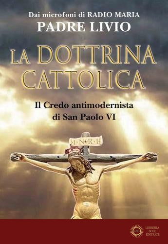 La dottrina cattolica. Il Credo antimodernista di San Paolo VI - Livio Fanzaga