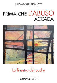 Prima che l'abuso accada. La finestra del padre - Franco Salvatore
