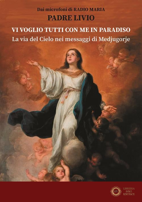 Vi voglio tutti con me in paradiso. La via del Cielo nei messaggi di Medjugorje - Livio Fanzaga