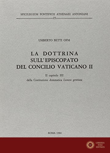 La dottrina sull'episcopato del Concilio Vaticano II. Il capitolo terzo della costituzione dommatica «Lumen gentium» - Umberto Betti