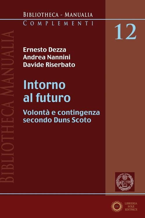 Intorno al futuro. Volontà e contingenza secondo Duns Scoto - Ernesto Dezza, Andrea Nannini, Davide Riserbato