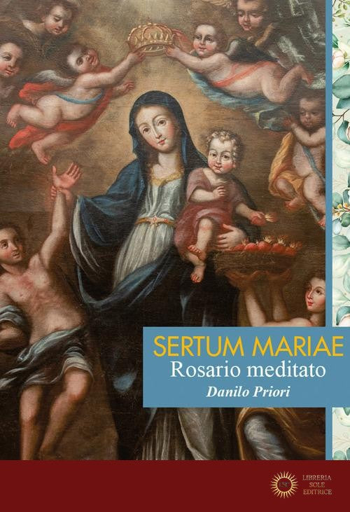 Sertum Mariae. Rosario meditato - Danilo Priori